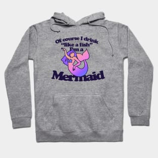 Of course I drink like a Fish I'm a mermaid Hoodie